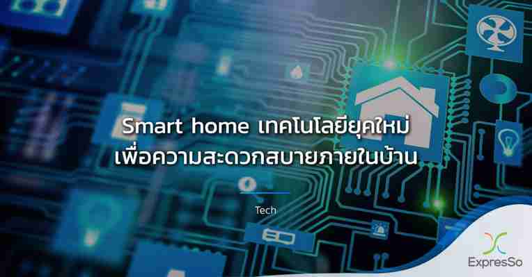 Smart Home เทคโนโลยียุคใหม่เพื่อความสะดวกสบายภายในบ้าน